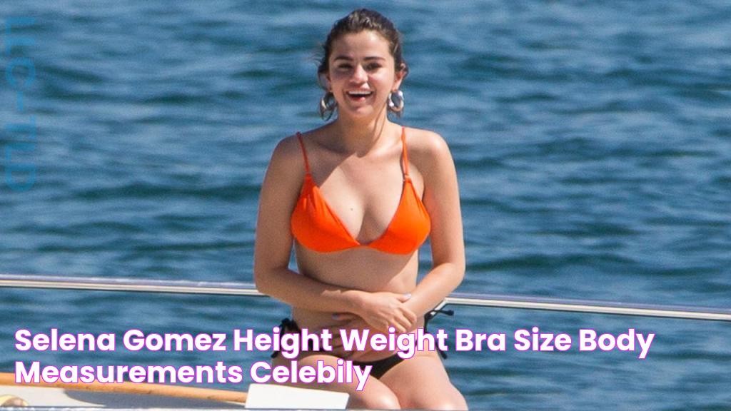 Discover Selena Gomez's Bra Size: The Ultimate Guide