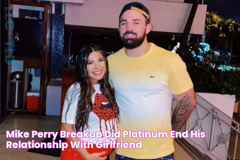 Mike Perry breakup Did 'Platinum' end his relationship with girlfriend