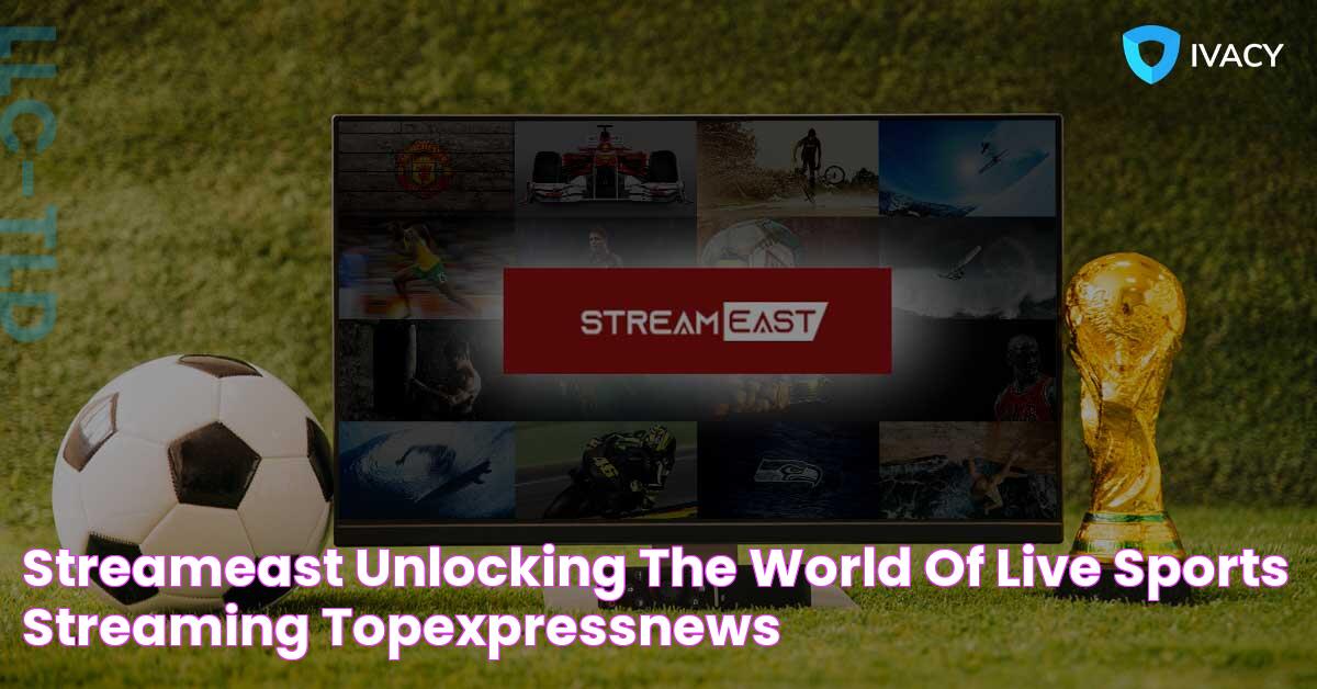 StreamEast Unlocking the World of Live Sports Streaming TopExpressNews