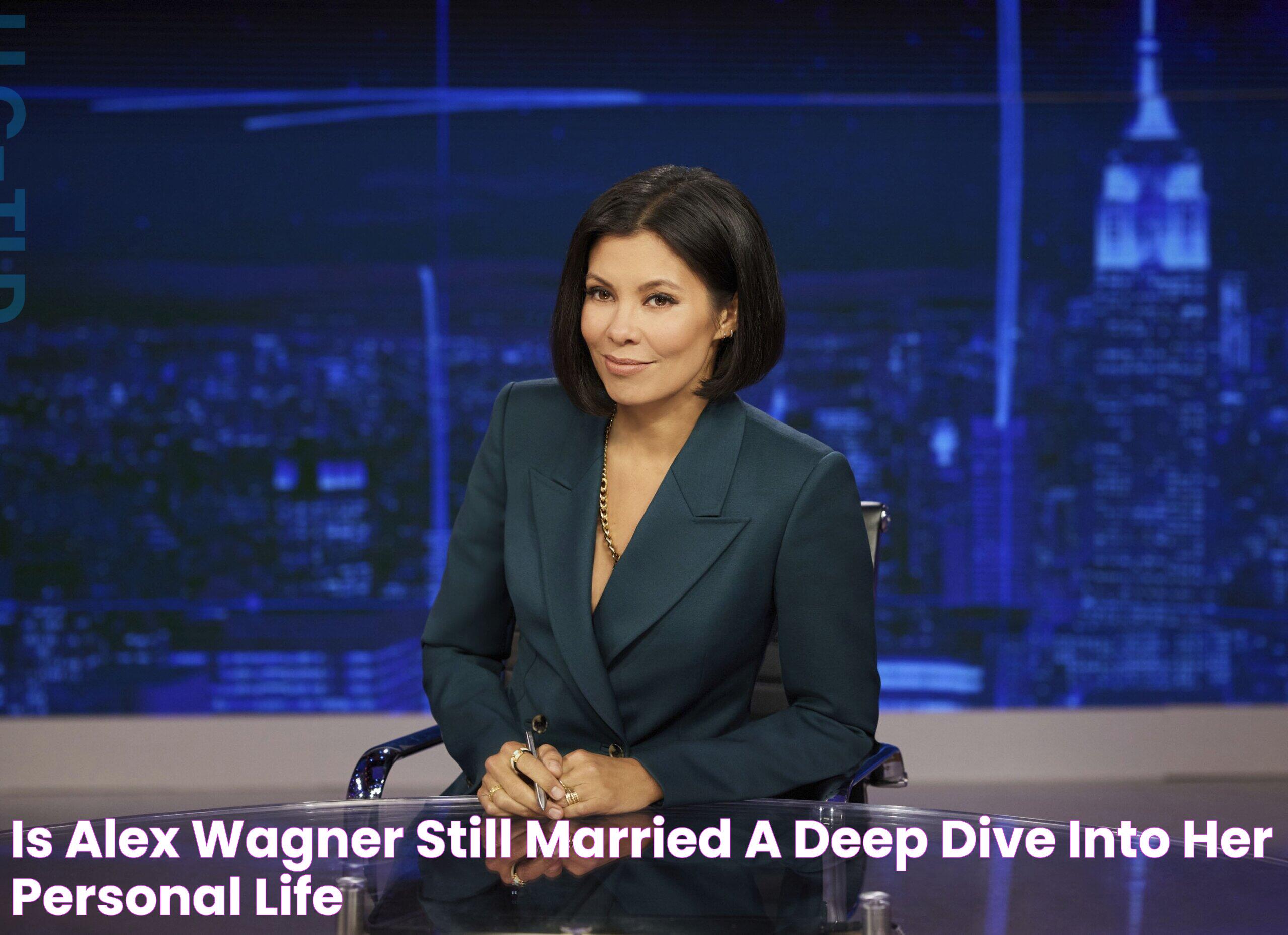 Uncovering The Truth: Is Alex Wagner Still Married?