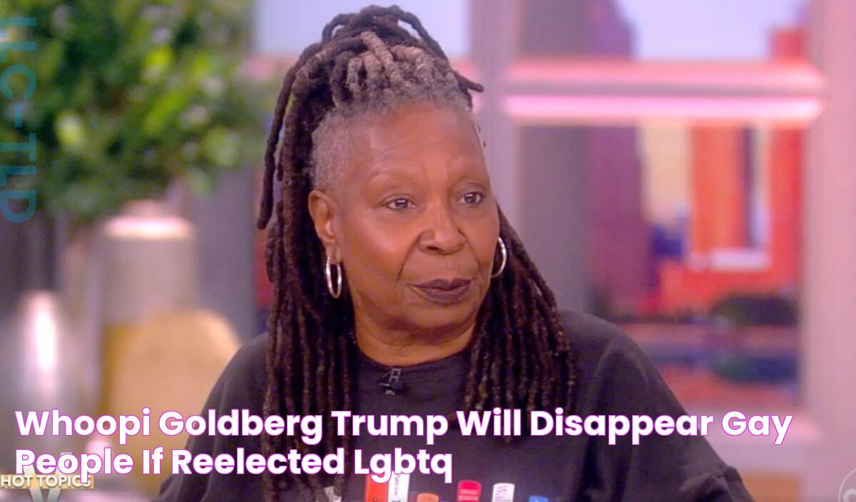 Whoopi Goldberg Trump will “disappear” gay people if reelected LGBTQ