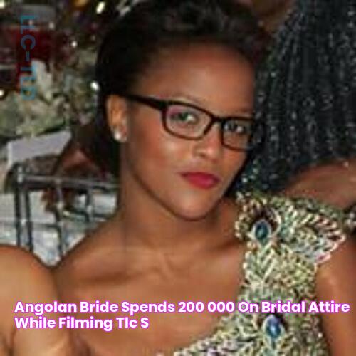 Angolan bride spends 200,000 on bridal attire while filming TLC's