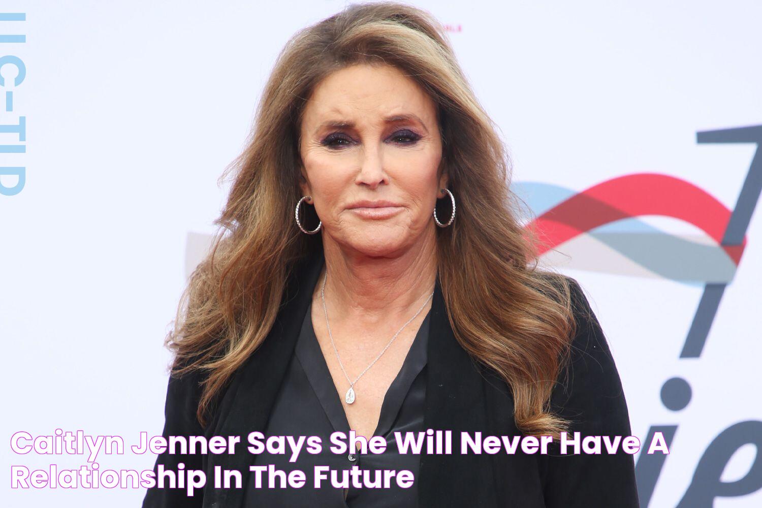 Caitlyn Jenner Says She Will 'Never Have a Relationship in the Future'