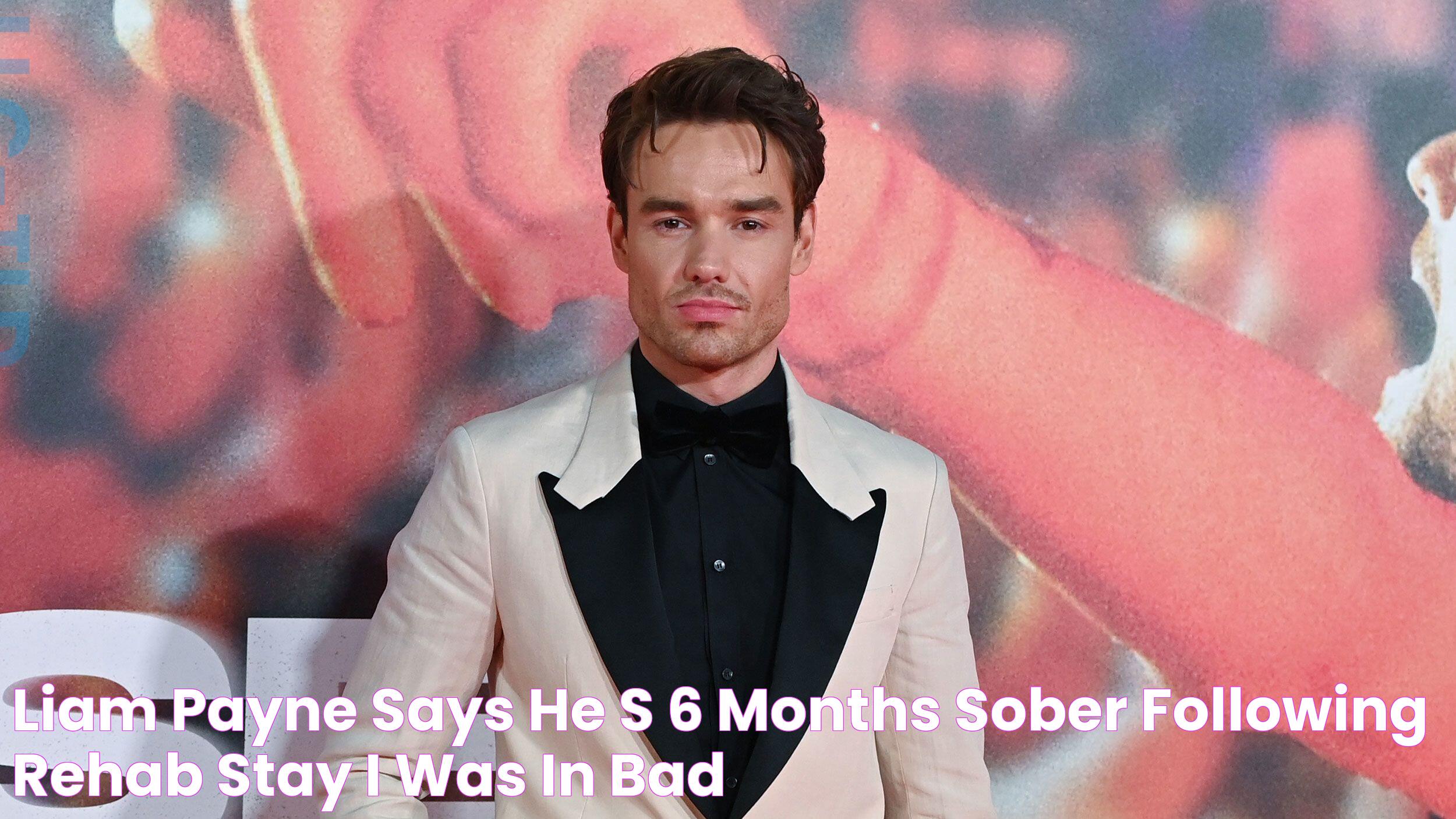 Liam Payne says he’s 6 months sober following rehab stay ‘I was in bad