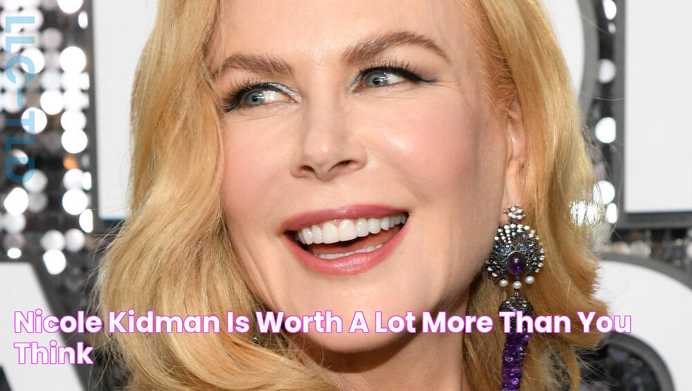 Nicole Kidman Is Worth A Lot More Than You Think