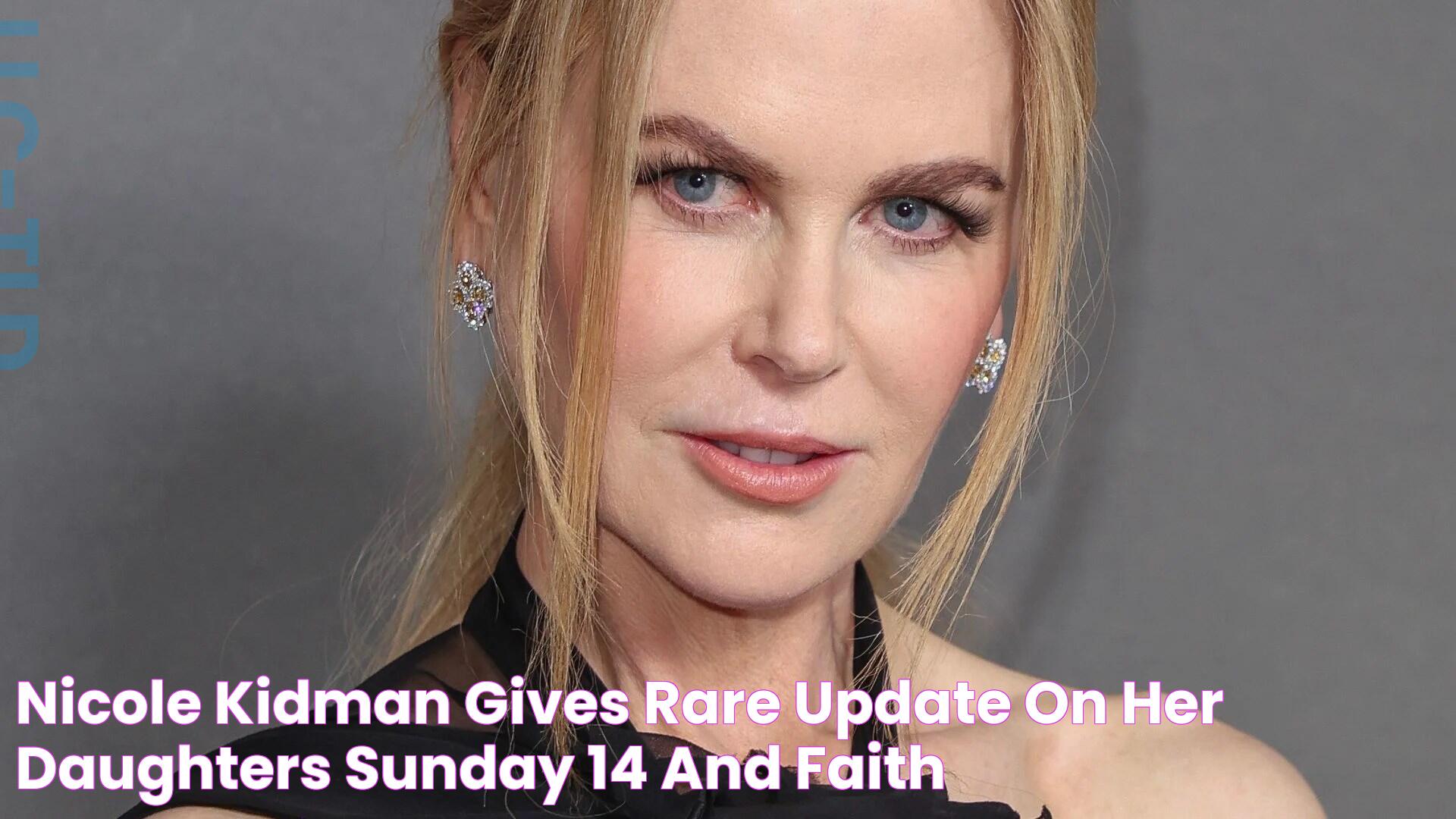 Nicole Kidman gives rare update on her daughters Sunday, 14 and Faith