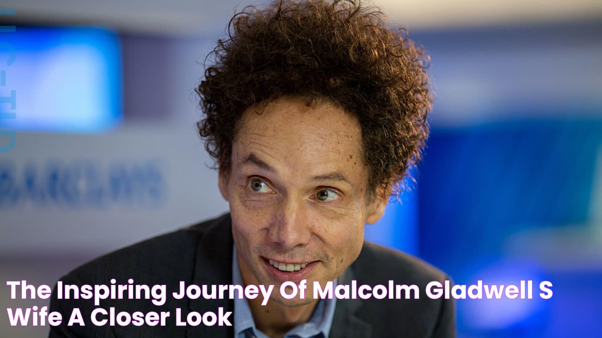 The Inspiring Journey of Malcolm Gladwell's Wife A Closer Look