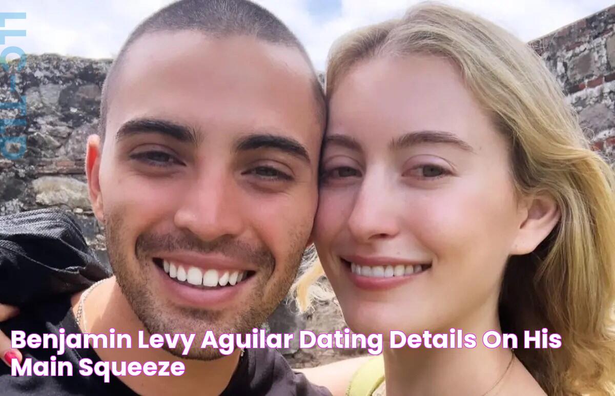 Benjamin Levy Aguilar Dating — Details on His Main Squeeze