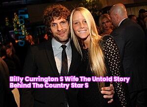 Billy Currington's Wife The Untold Story Behind The Country Star's