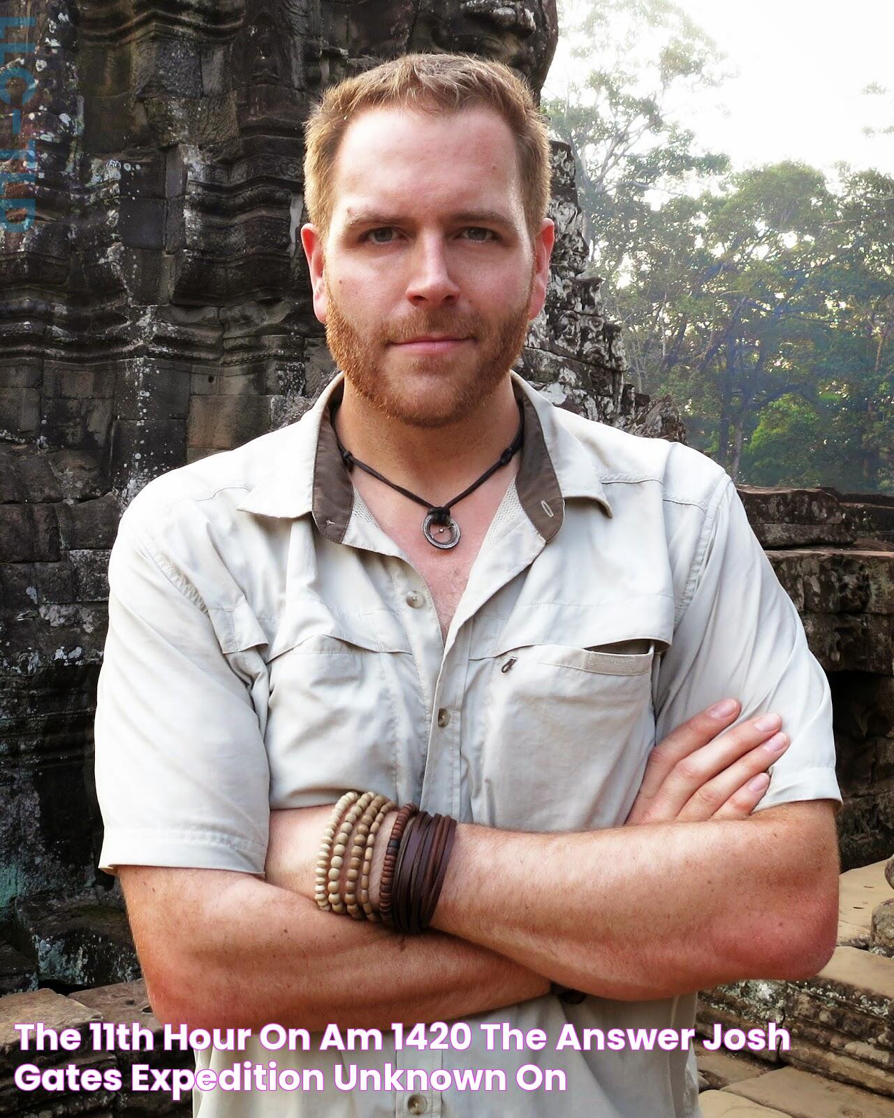 The 11th Hour on AM 1420 The Answer Josh Gates' Expedition Unknown on