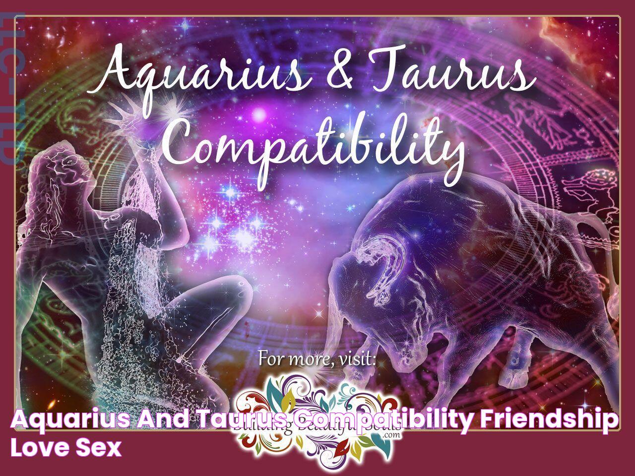 Aquarius and Taurus Compatibility Friendship, Love & Sex