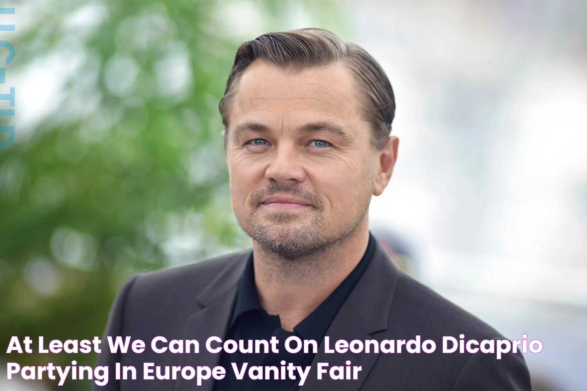 At Least We Can Count on Leonardo DiCaprio Partying in Europe Vanity Fair