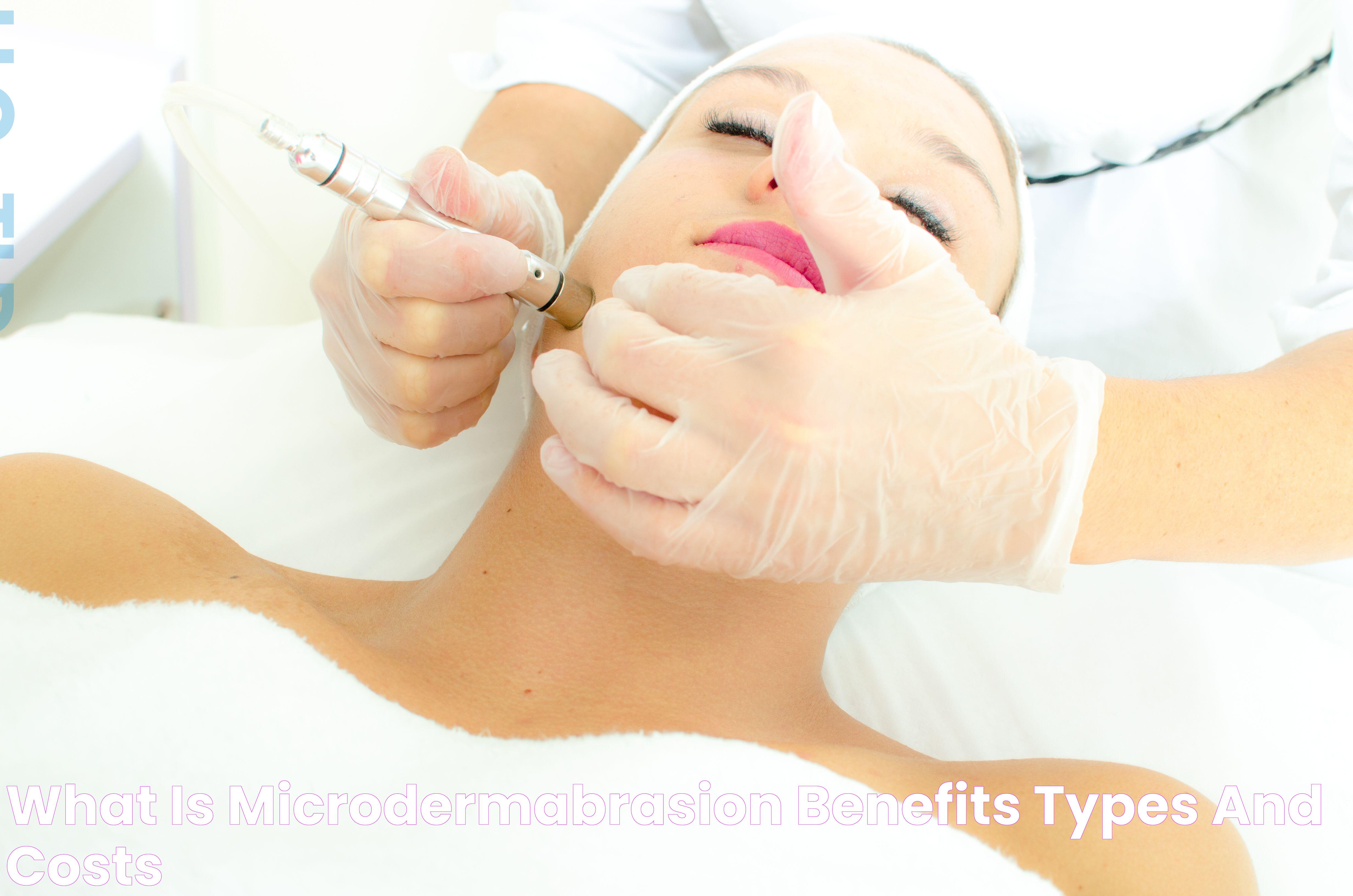 What Is Microdermabrasion? Benefits, Types, and Costs