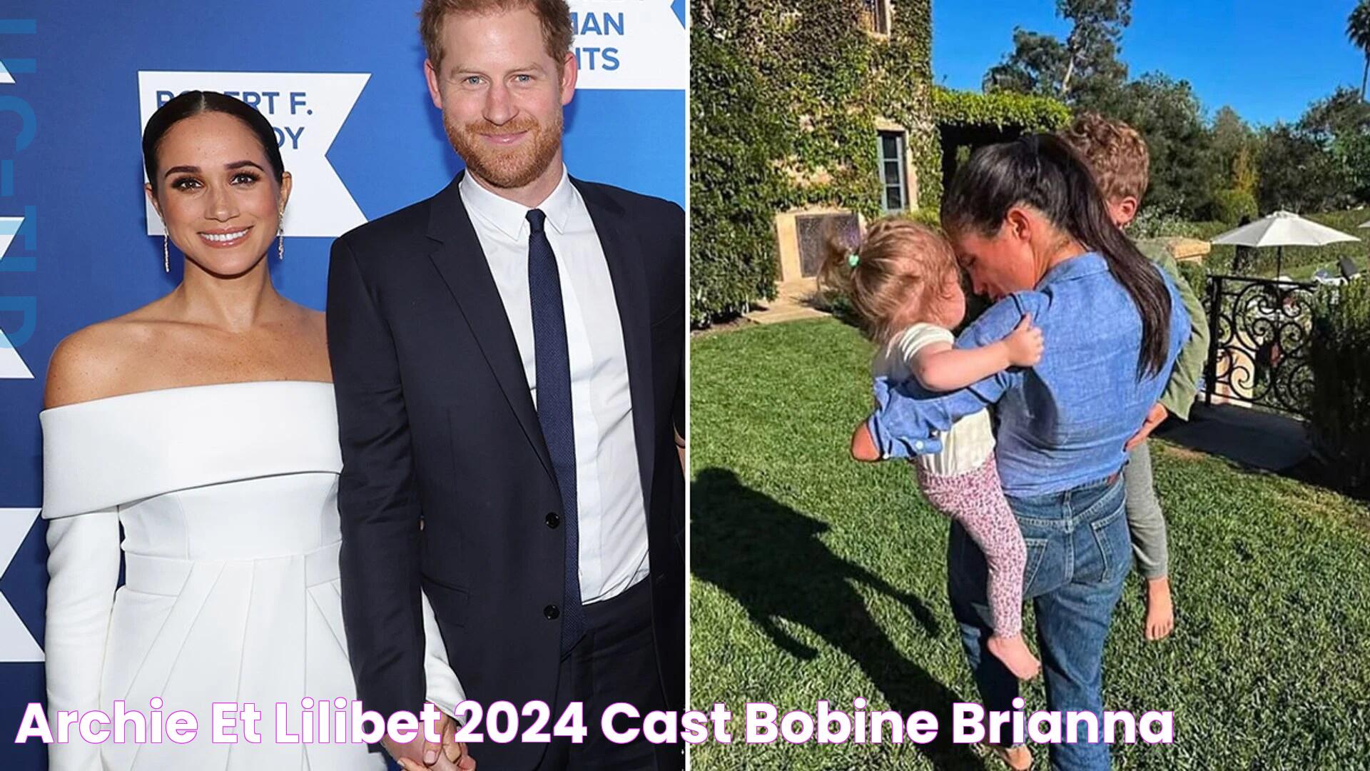 Archie Et Lilibet 2024 Cast Bobine Brianna