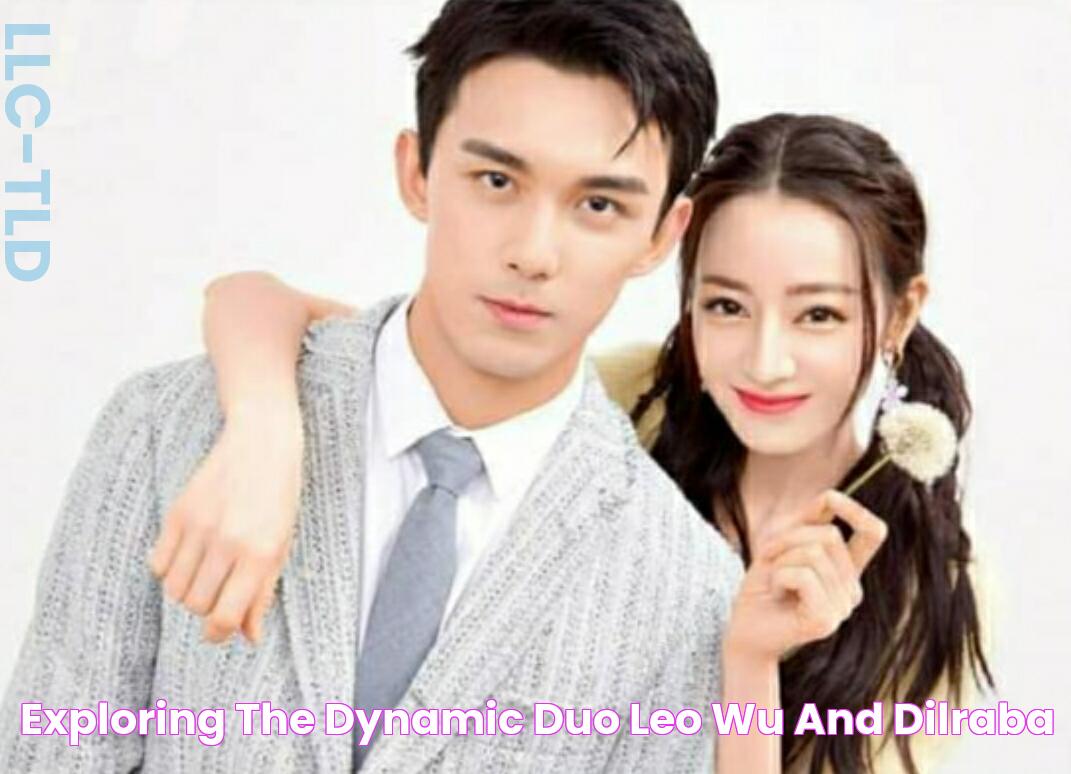 Exploring The Dynamic Duo Leo Wu And Dilraba