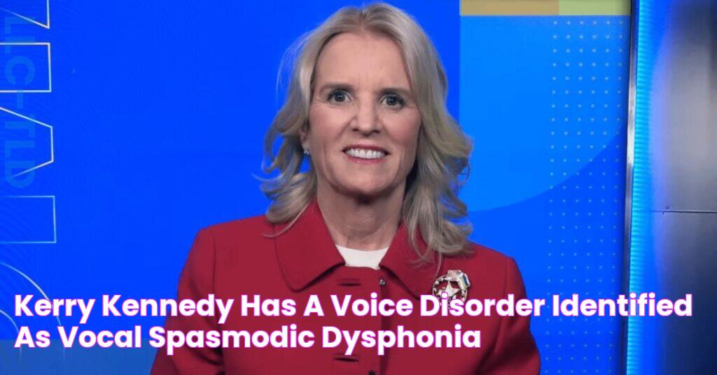 Kerry Kennedy Has A Voice Disorder Identified As Vocal Spasmodic Dysphonia