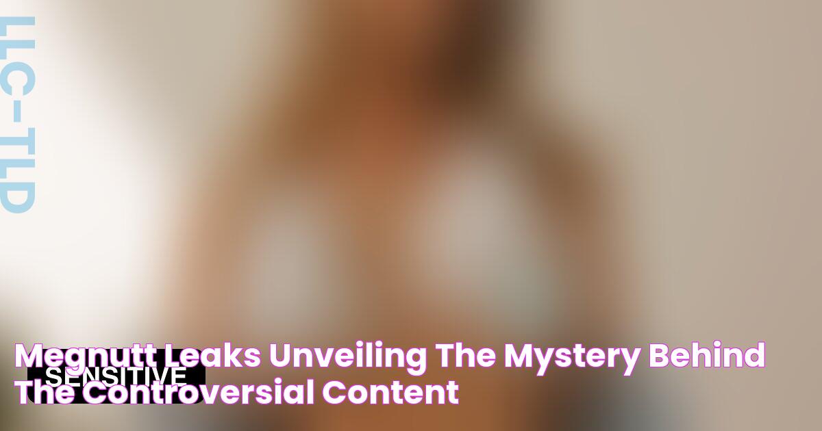 Megnutt Leaks Unveiling The Mystery Behind The Controversial Content