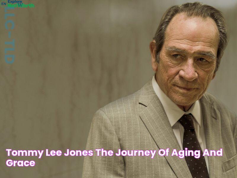 Tommy Lee Jones The Journey Of Aging And Grace