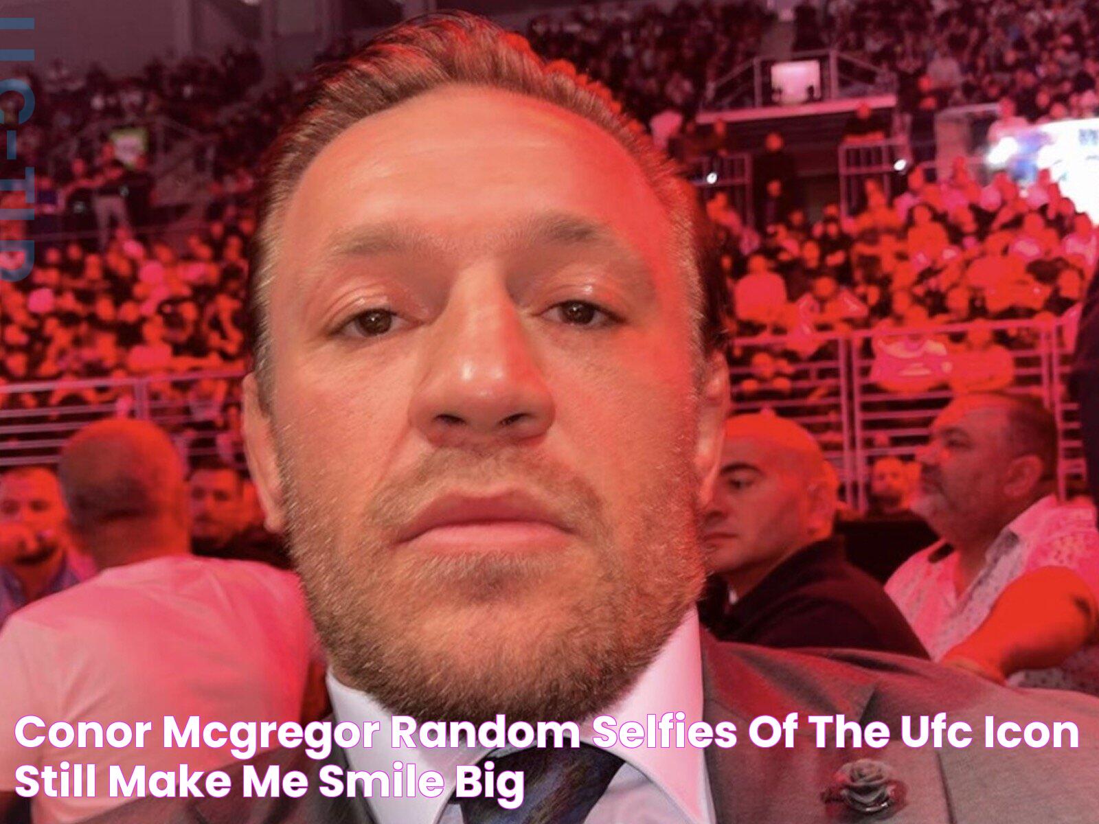 Conor McGregor Random selfies of the UFC icon still make me smile big