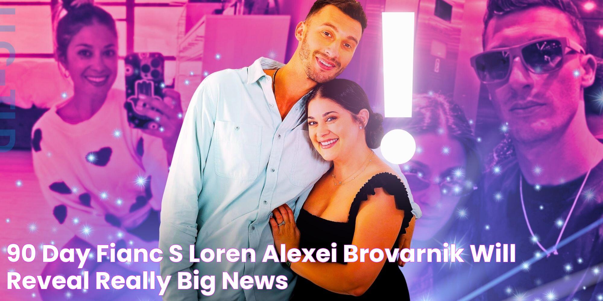 90 Day Fiancé’s Loren & Alexei Brovarnik Will Reveal “Really Big News