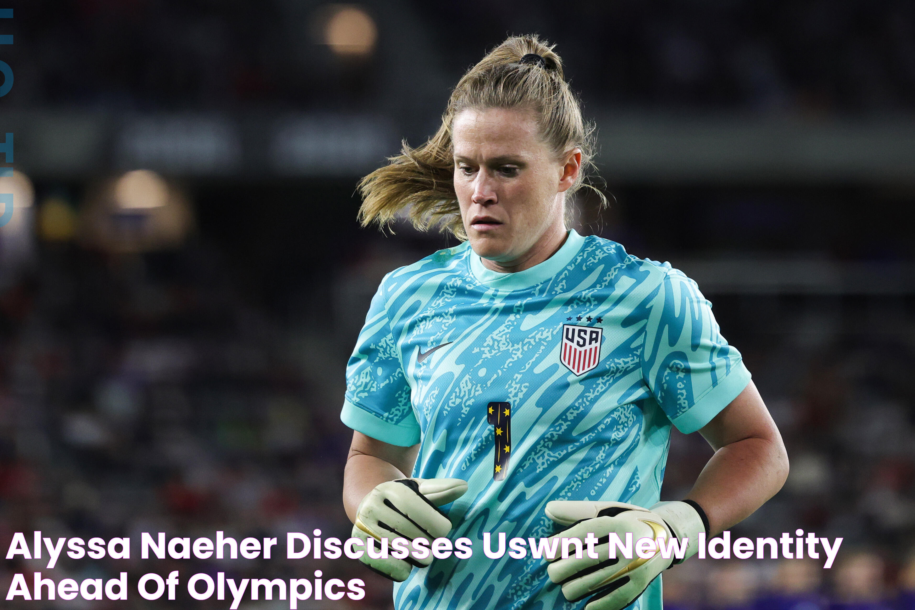 Alyssa Naeher discusses USWNT new identity ahead of Olympics