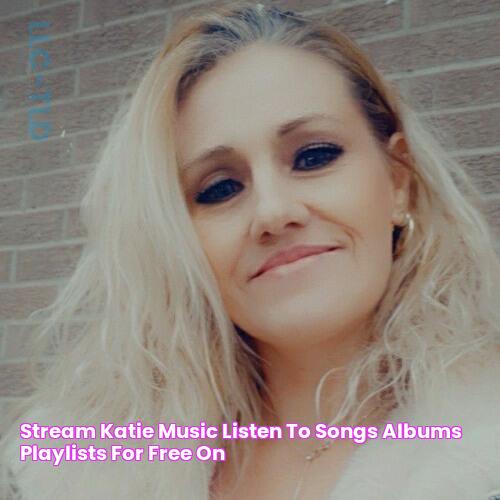 Stream Katie music Listen to songs, albums, playlists for free on