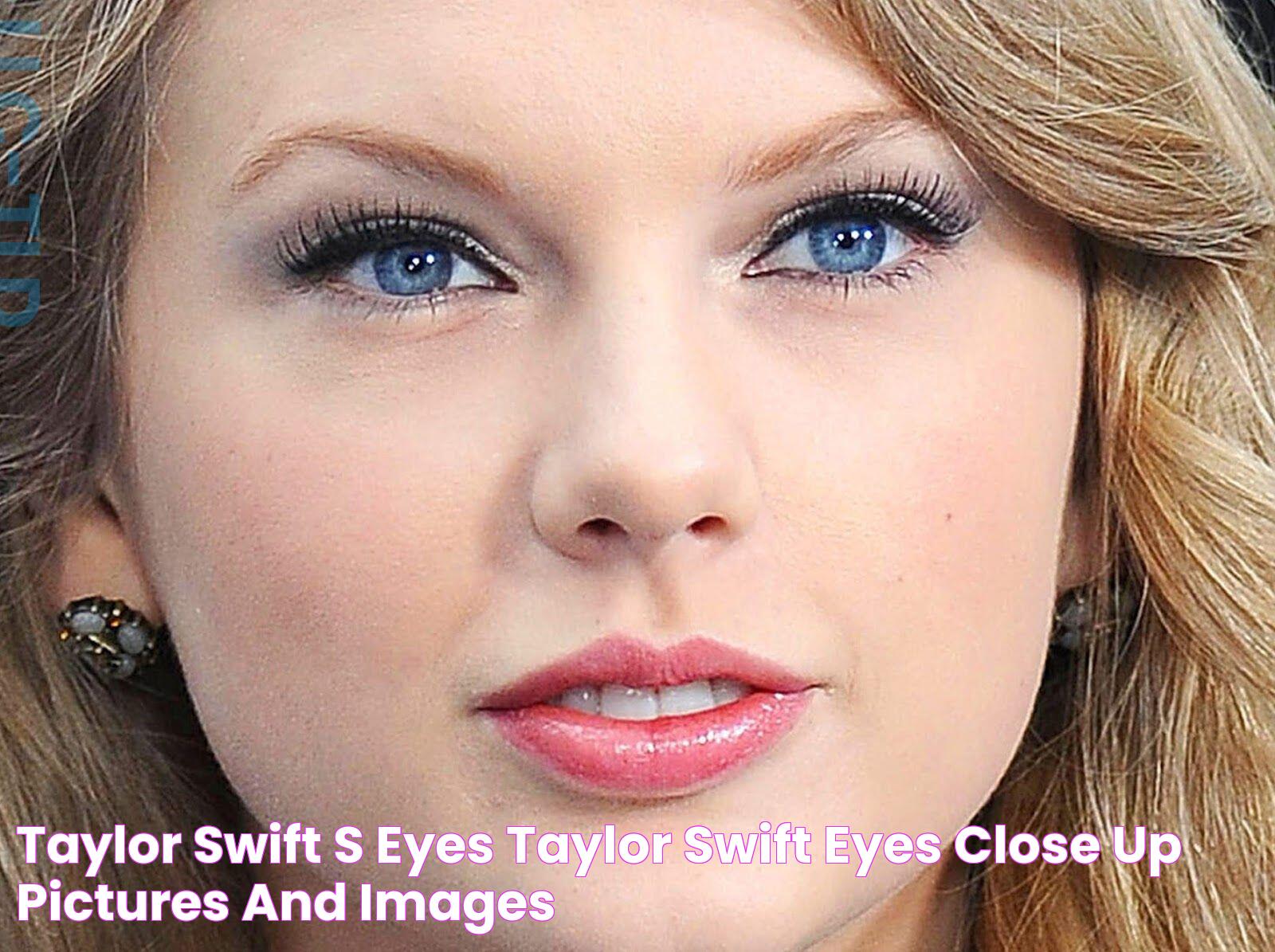 The Complete Guide To Taylor Swift's Enchanting Eye Color