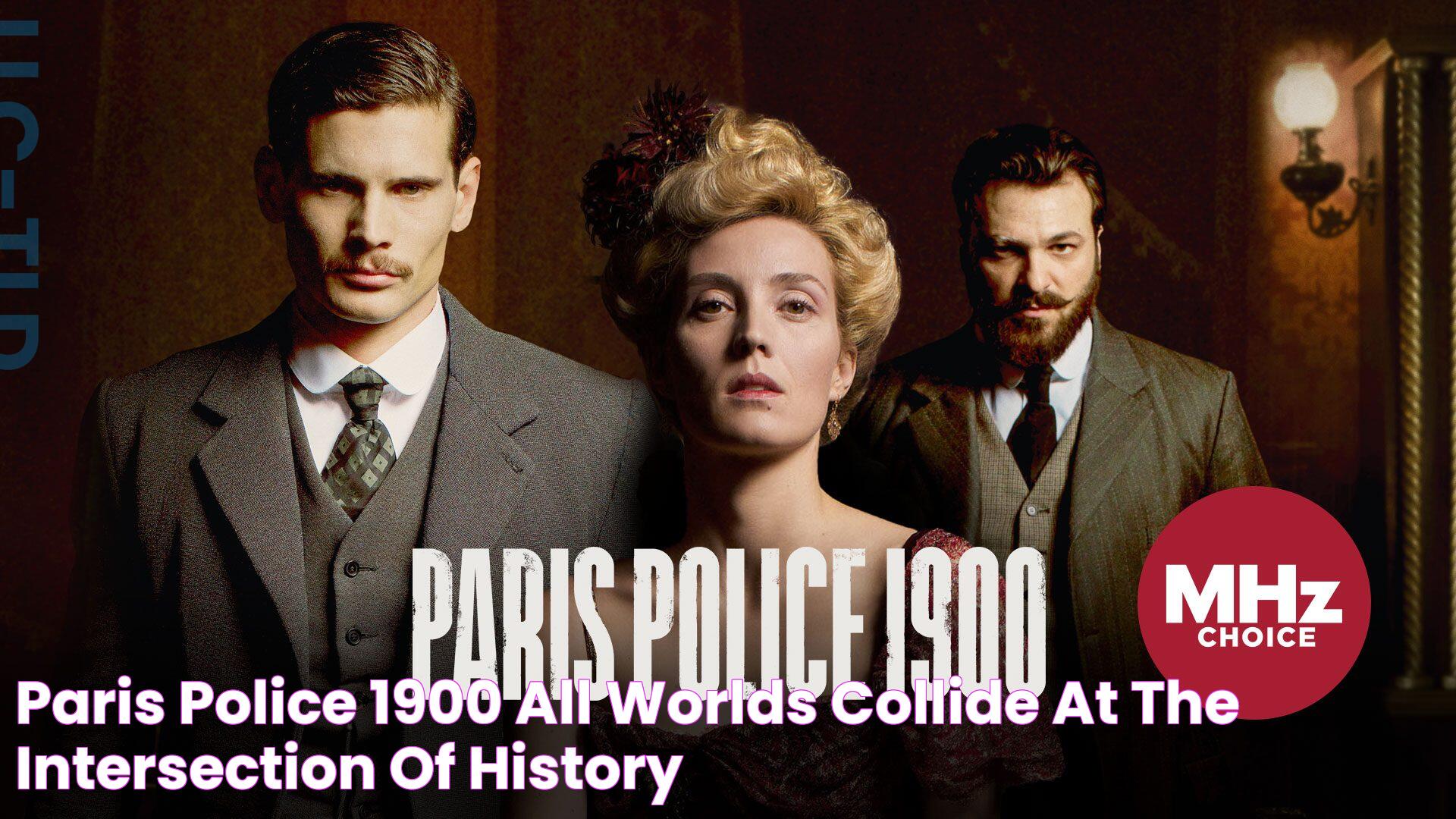 Paris Police 1900 All Worlds Collide at the Intersection of History