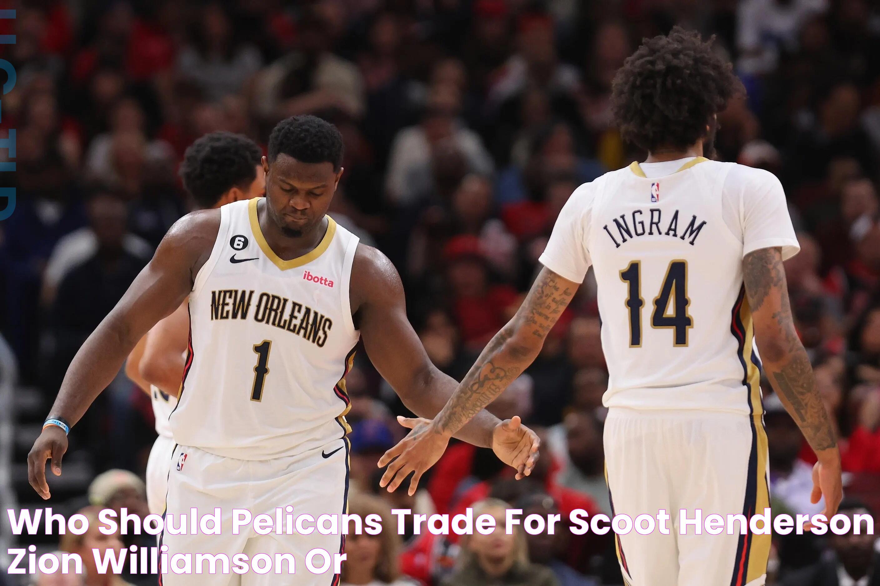 Who Should Pelicans Trade For Scoot Henderson Zion Williamson Or