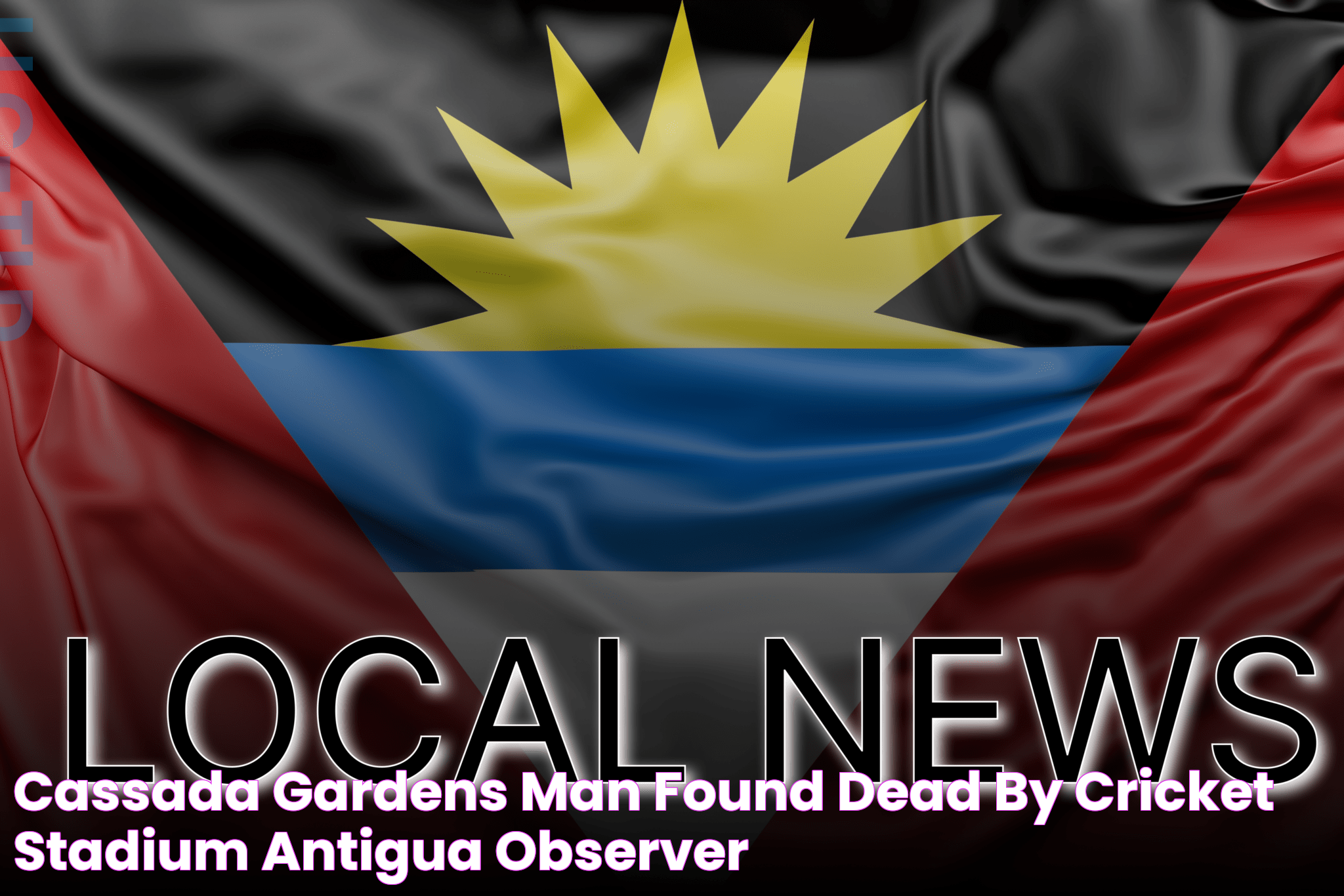 Cassada Gardens man found dead by cricket stadium Antigua Observer