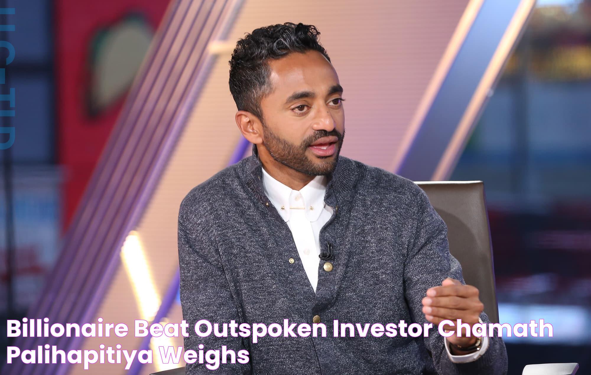 Billionaire Beat Outspoken Investor Chamath Palihapitiya Weighs