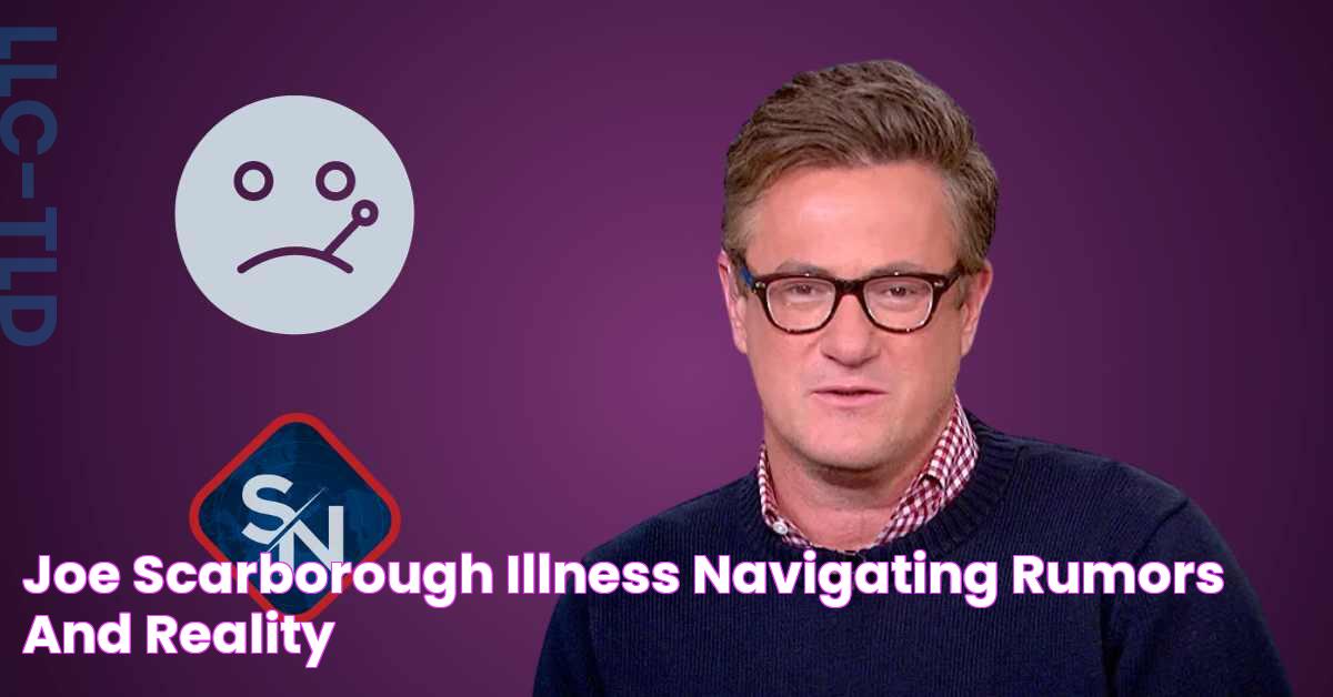 Joe Scarborough Illness Navigating Rumors and Reality