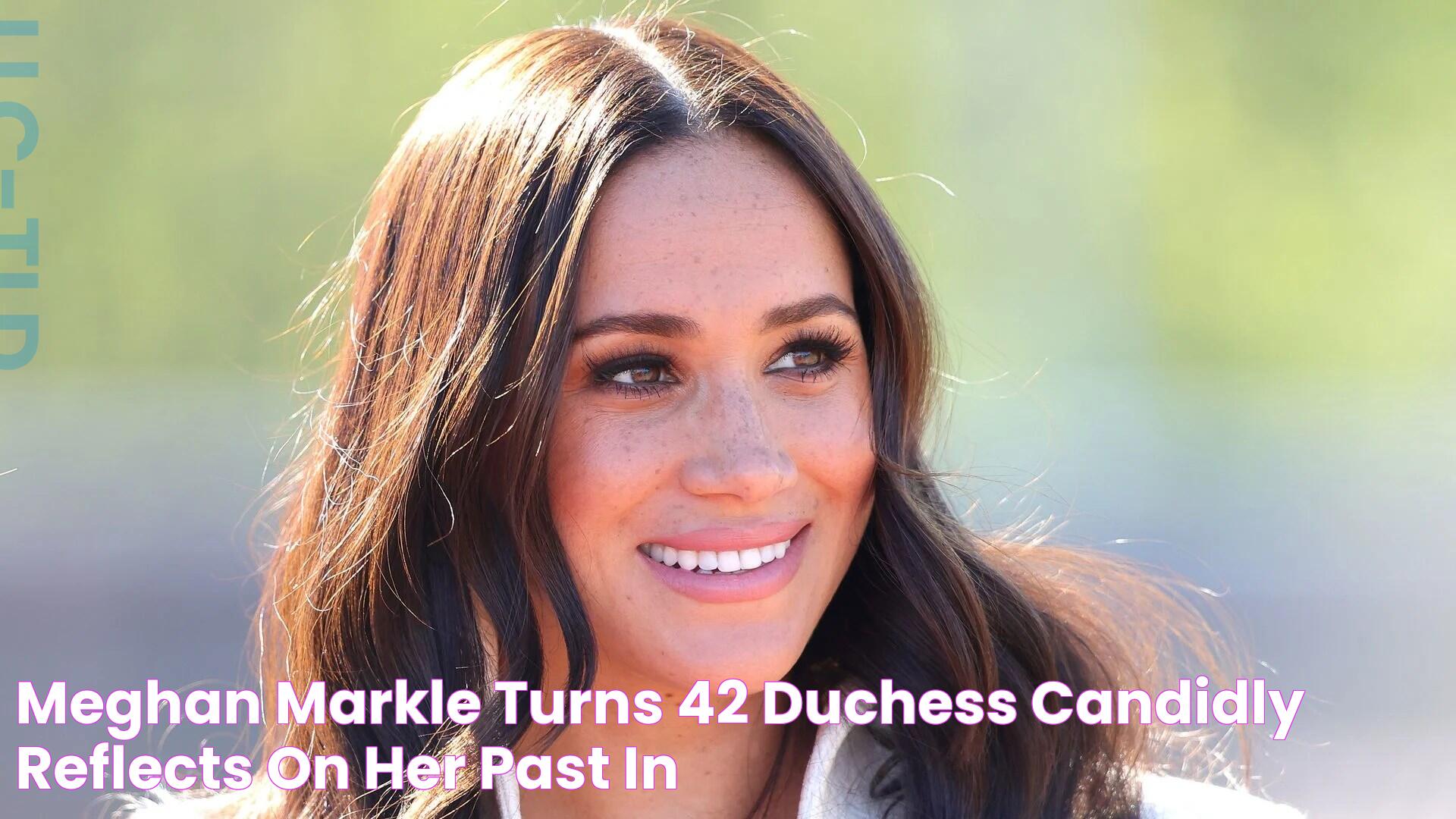 Meghan Markle turns 42! Duchess candidly reflects on her past in