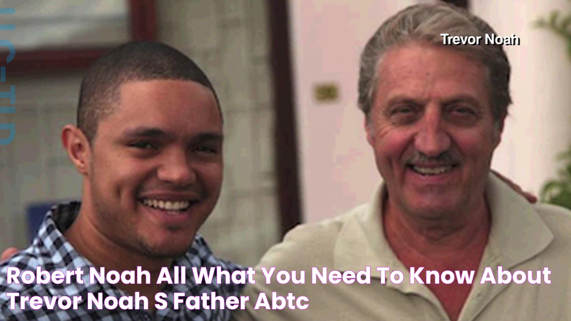 Robert Noah All What You Need To Know About Trevor Noah's Father ABTC