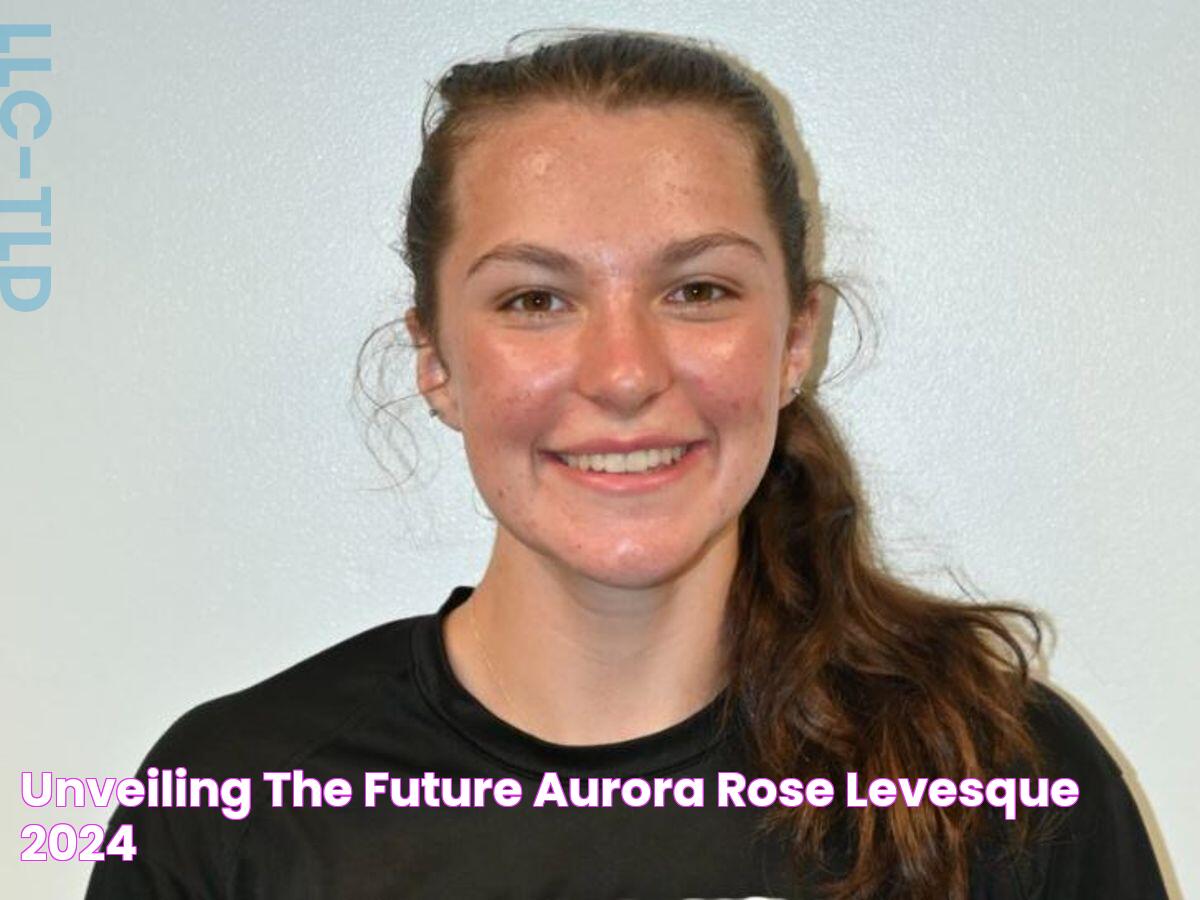 Unveiling The Future Aurora Rose Levesque 2024