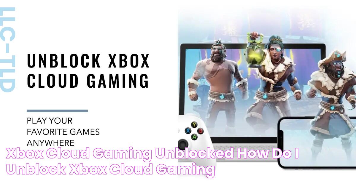 Xbox Cloud Gaming Unblocked How Do I Unblock Xbox Cloud Gaming