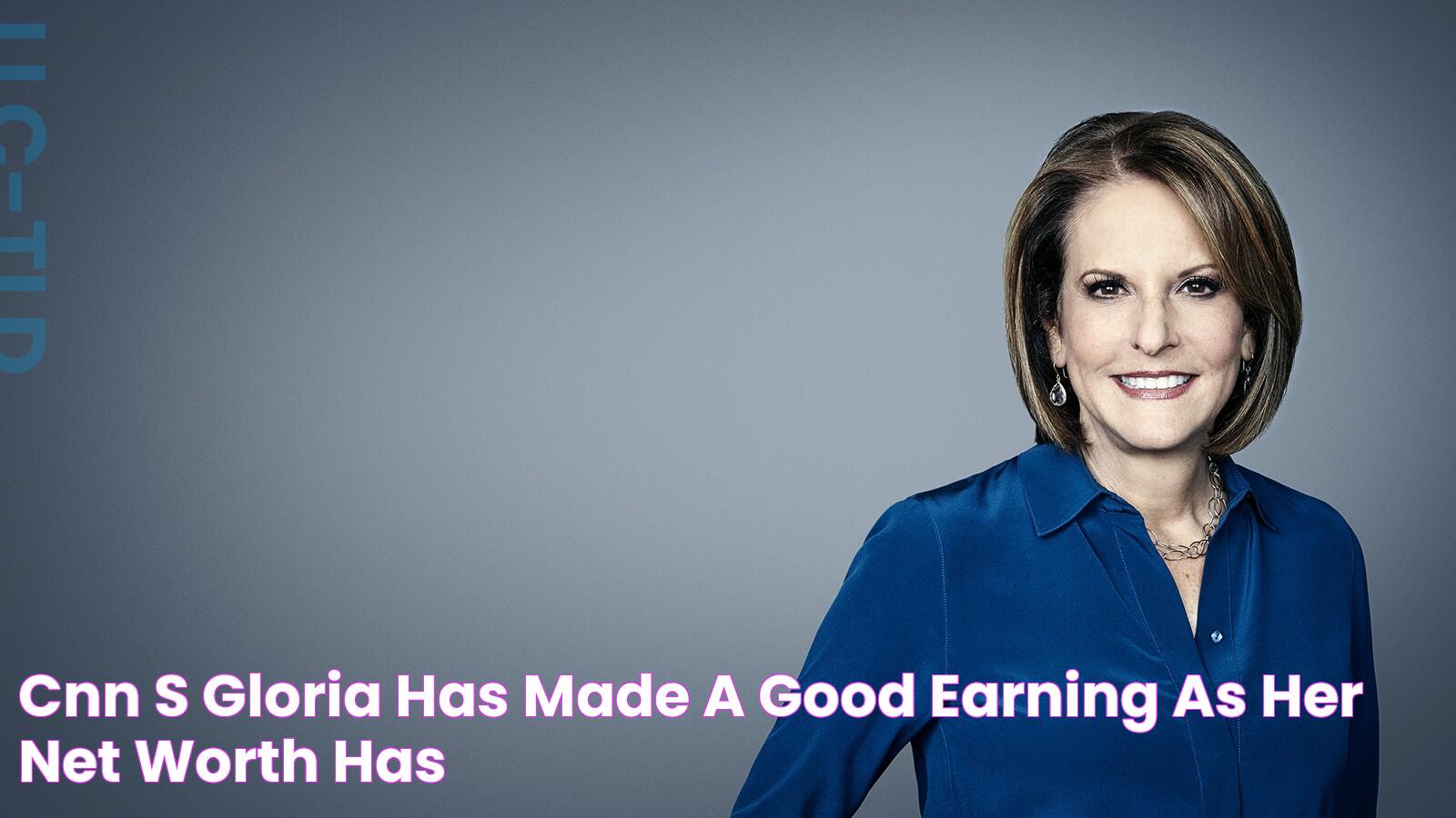 CNN's Gloria has made a good earning as her net worth has