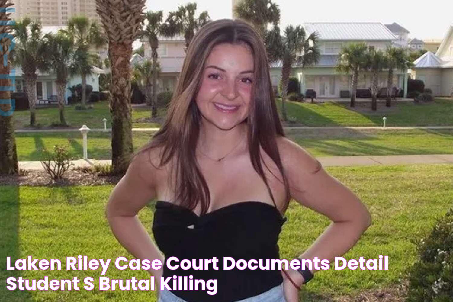 Laken Riley Case Court Documents Detail Student's Brutal Killing