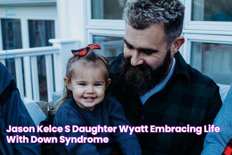 Jason Kelce's Daughter Wyatt Embracing Life With Down Syndrome