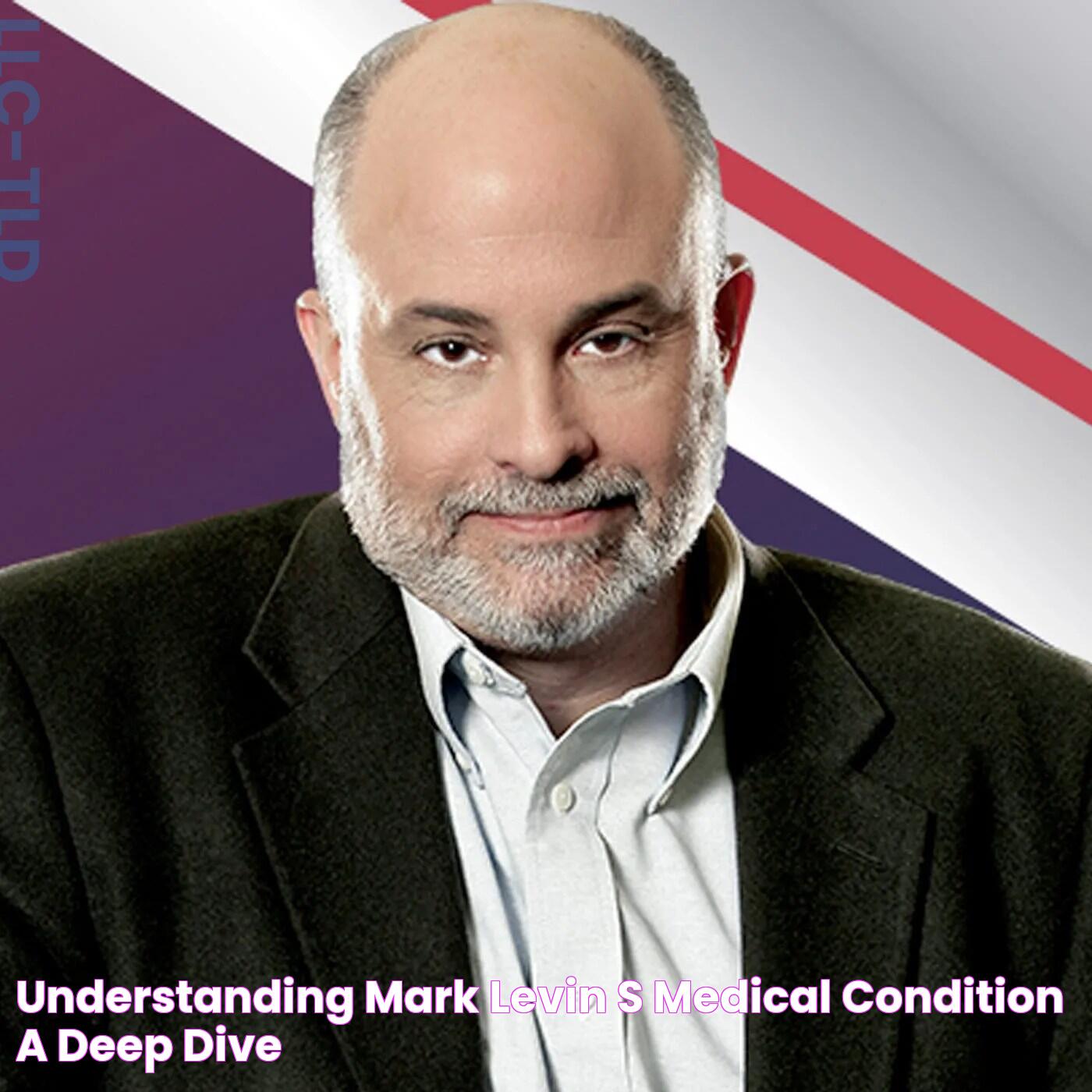 Understanding Mark Levin's Medical Condition A Deep Dive