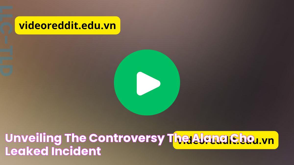 Unveiling The Controversy The Alana Cho Leaked Incident