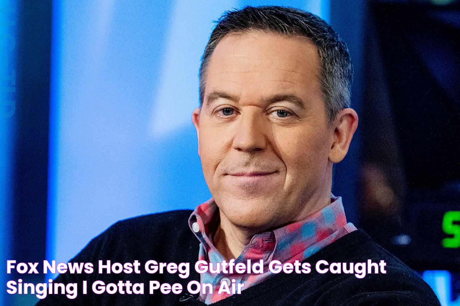 Fox News Host Greg Gutfeld Gets Caught Singing 'I Gotta Pee' on Air