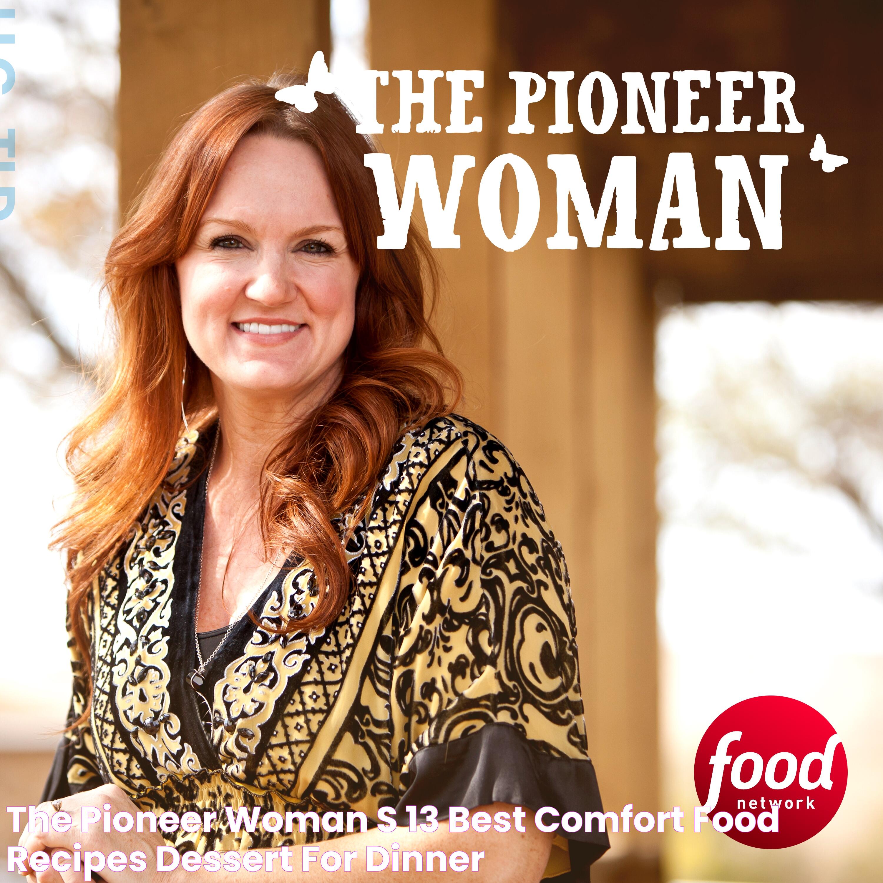 The Pioneer Woman S 13 Best Comfort Food Recipes Dessert For Dinner