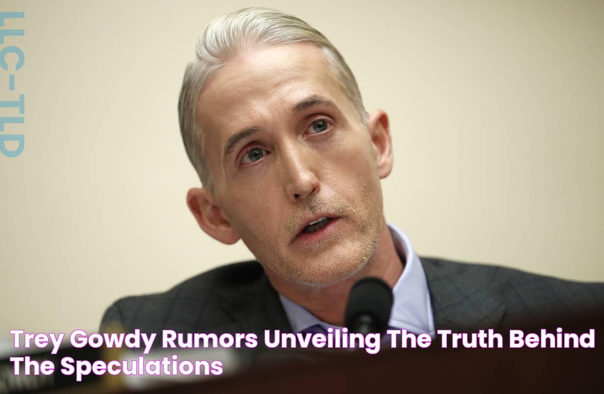 Trey Gowdy Rumors Unveiling The Truth Behind The Speculations