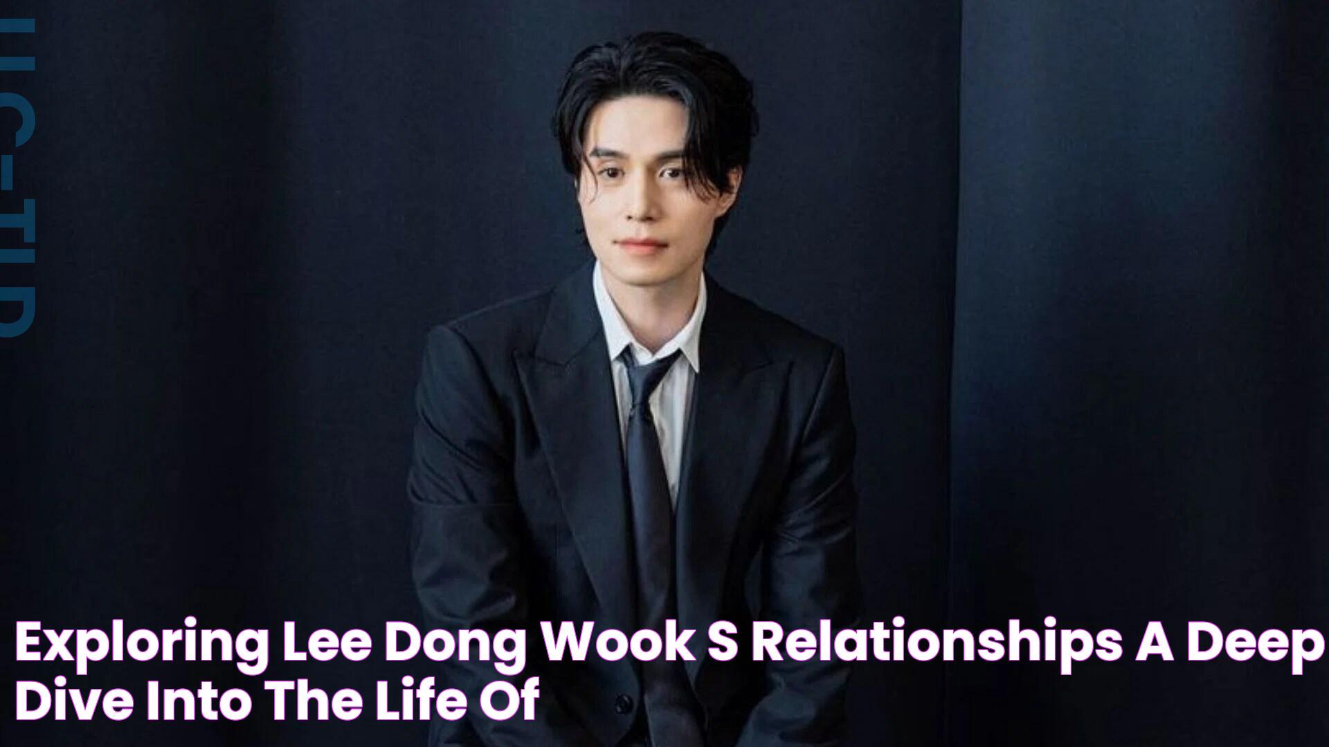 Exploring Lee Dong Wook's Relationships A Deep Dive Into The Life Of