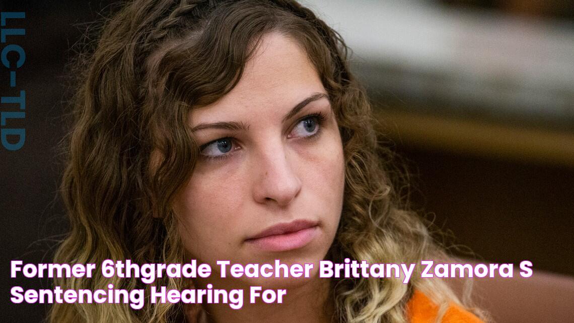 Former 6thgrade teacher Brittany Zamora's sentencing hearing for