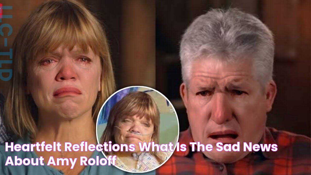 Heartfelt Reflections What Is The Sad News About Amy Roloff?