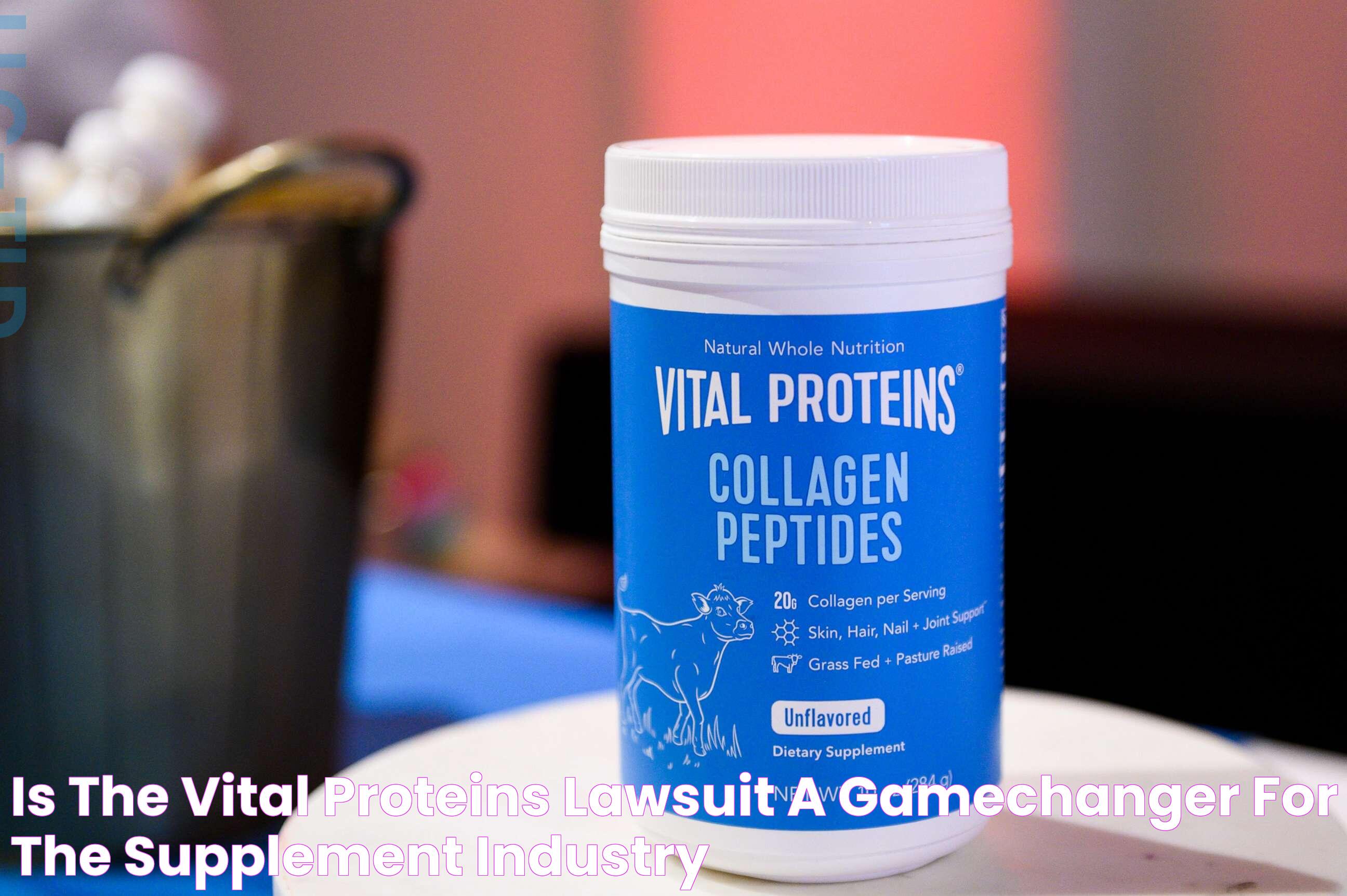 Is The Vital Proteins Lawsuit A GameChanger For The Supplement Industry?