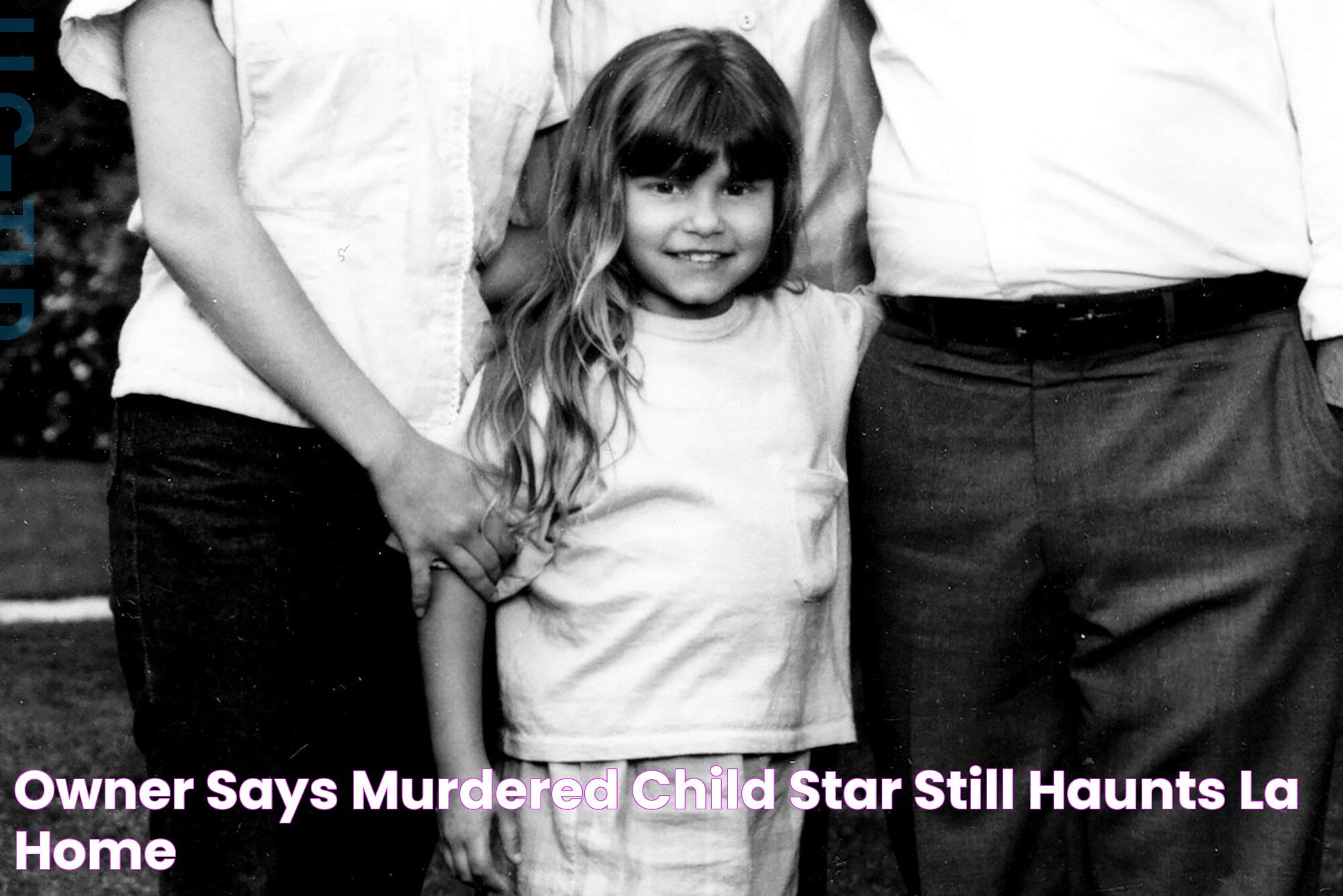 Owner says murdered child star still haunts LA home