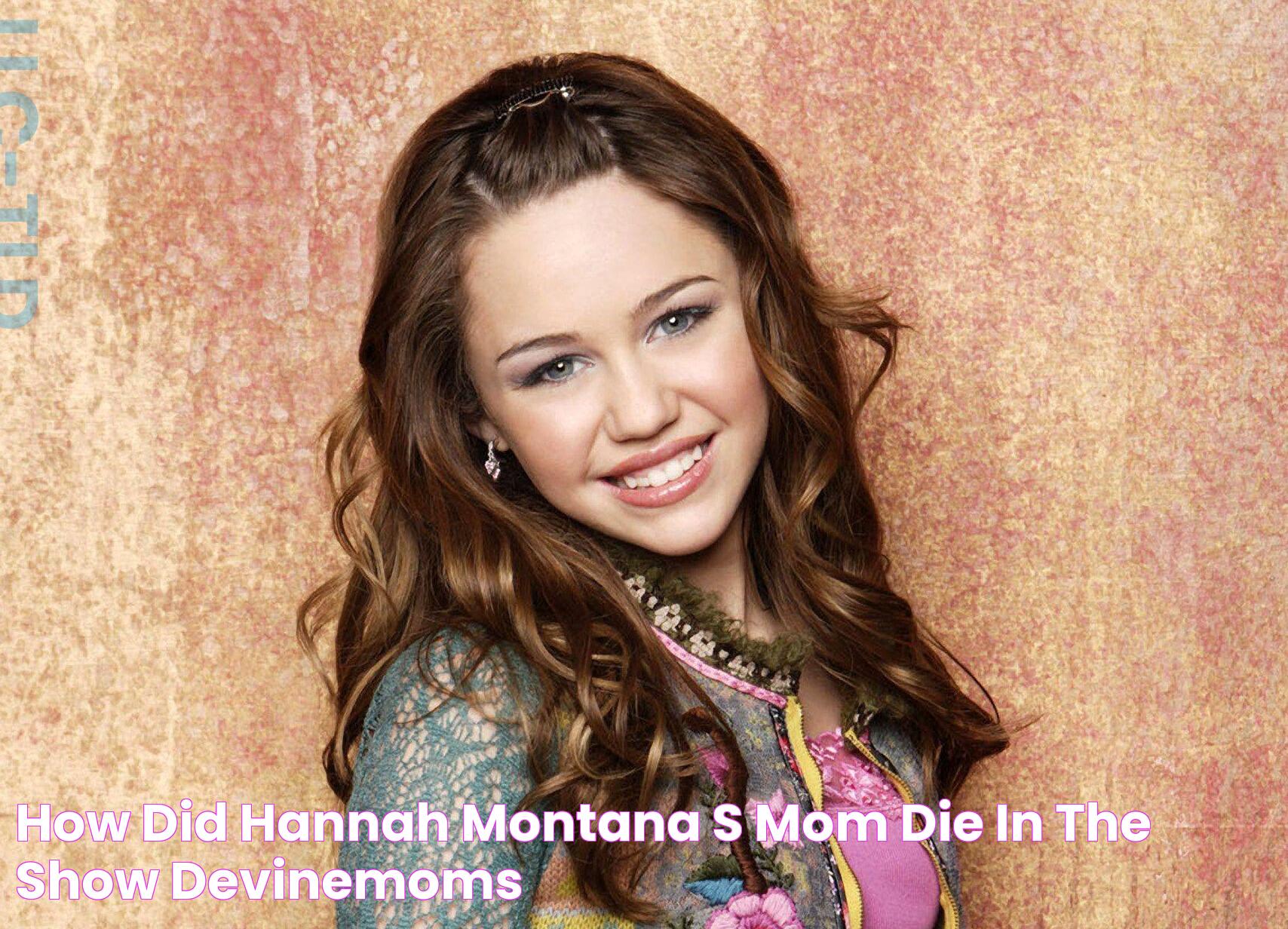 How Did Hannah Montana's Mom Die In The Show devinemoms